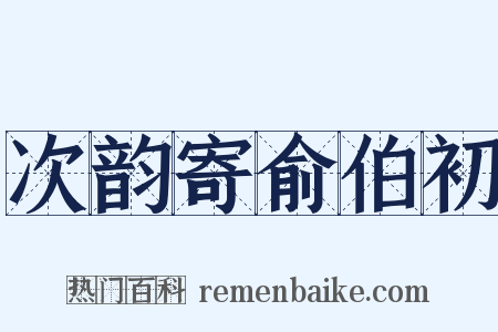 次韵寄俞伯初是什么意思的图片